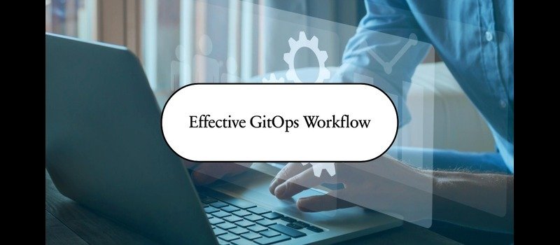 Effective GitOps Workflow