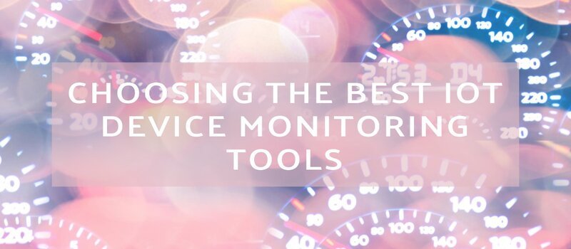 Choose the Best IoT Device Monitoring Tools